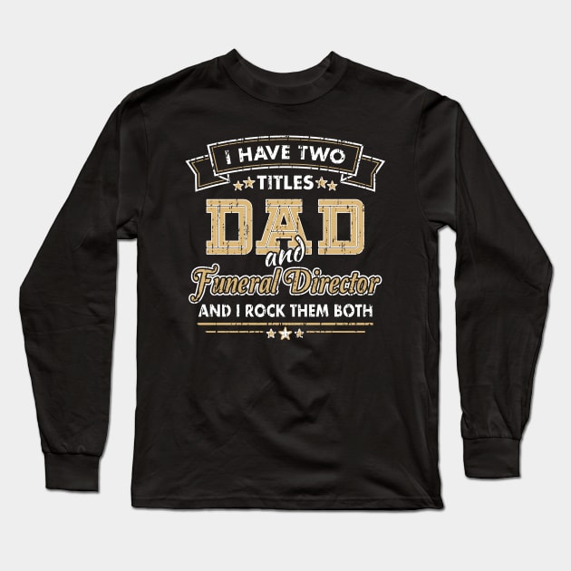 Funny Funeral Director Dad Two Titles Long Sleeve T-Shirt by Graveyard Gossip